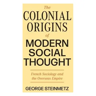 Colonial Origins of Modern Social Thought - Steinmetz, George