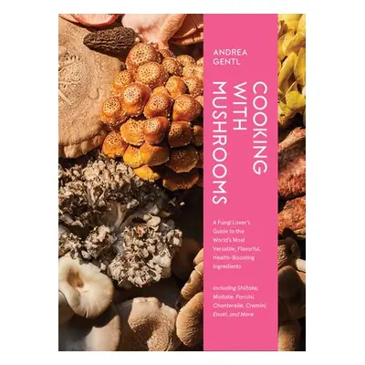 Cooking with Mushrooms - Gentl, Andrea