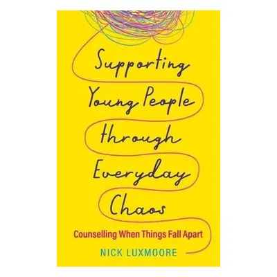 Supporting Young People through Everyday Chaos - Luxmoore, Nick