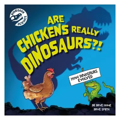 Dinosaur Science: Are Chickens Really Dinosaurs?! - Hone, Dr. Dave