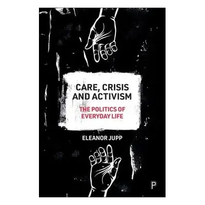 Care, Crisis and Activism - Jupp, Eleanor (University of Kent)