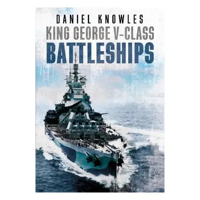 King George V-Class Battleships - Knowles, Daniel