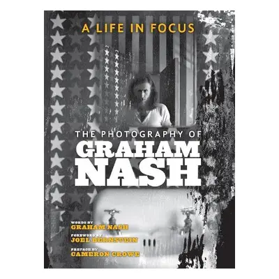 Life in Focus: The Photography of Graham Nash - Nash, Graham