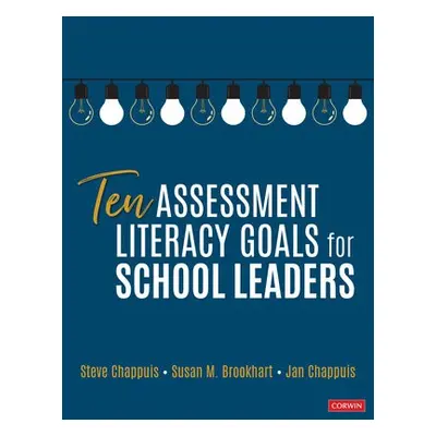 Ten Assessment Literacy Goals for School Leaders - Chappuis, Stephen J. a Brookhart, Susan M. a 