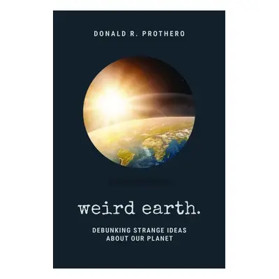 Weird Earth - Prothero, Donald R.