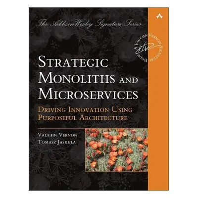 Strategic Monoliths and Microservices - Vernon, Vaughn a Jaskula, Tomasz