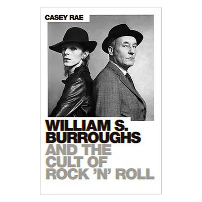 William S. Burroughs and the Cult of Rock 'n' Roll - Rae, Casey