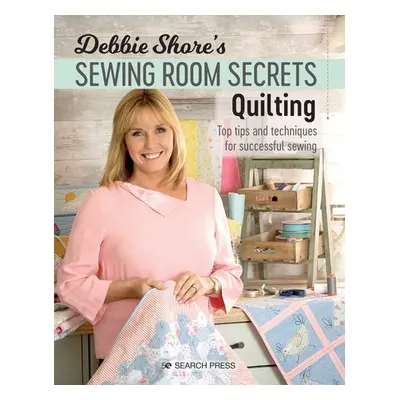 Debbie Shore's Sewing Room Secrets: Quilting - Shore, Debbie