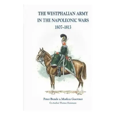 The Westphalian Army in the Napoleonic Wars 1807-1813