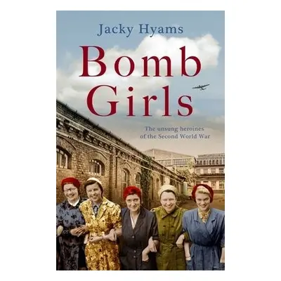 Bomb Girls - Britain's Secret Army: The Munitions Women of World War II - Hyams, Jacky