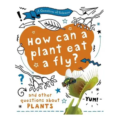 Question of Science: How can a plant eat a fly? And other questions about plants - Claybourne, A