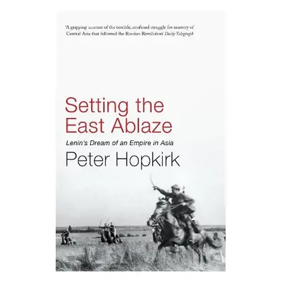 Setting the East Ablaze - Hopkirk, Peter