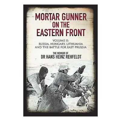 Mortar Gunner on the Eastern Front - Rehfeldt, Hans Heinz