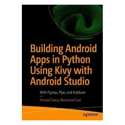 Building Android Apps in Python Using Kivy with Android Studio - Gad, Ahmed Fawzy Mohamed