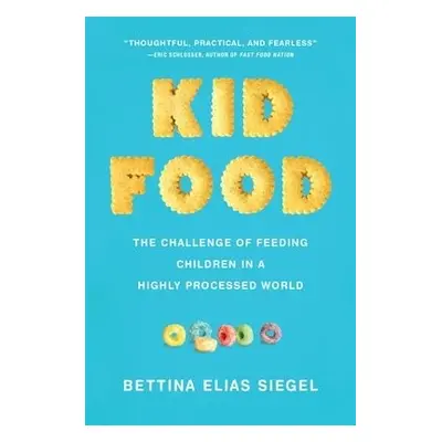 Kid Food - Siegel, Bettina Elias (Founder and Editor, Founder and Editor, The Lunch Tray)