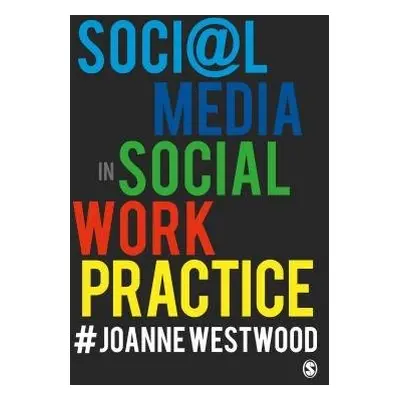 Social Media in Social Work Practice - Westwood, Joanne (University of Central Lancashire, Prest