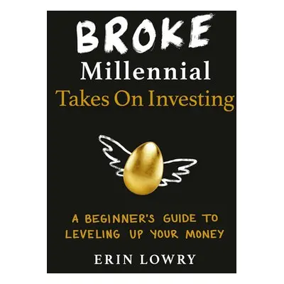 Broke Millennial Takes On Investing - Lowry, Erin