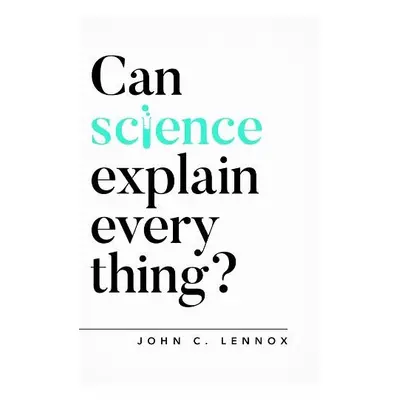 Can Science Explain Everything? - Lennox, John