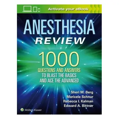 Anesthesia Review: 1000 Questions and Answers to Blast the BASICS and Ace the ADVANCED - Berg, S