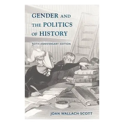 Gender and the Politics of History - Scott, Joan Wallach