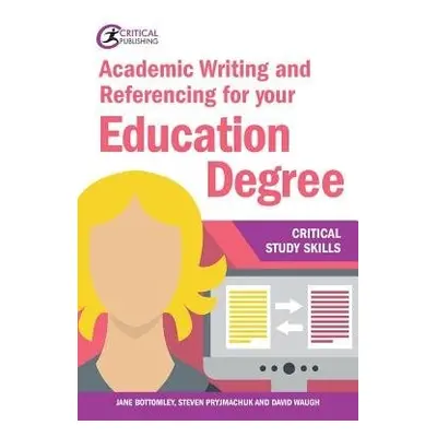 Academic Writing and Referencing for your Education Degree - Bottomley, Jane a Pryjmachuk, Steve