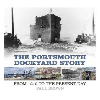 Portsmouth Dockyard Story - Brown, Dr Paul