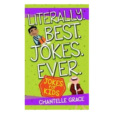 Literally. Best. Jokes. Ever: Jokes for Kids - Grace, Chantelle