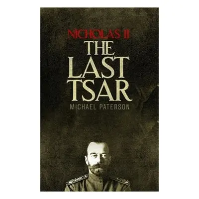 Nicholas II, The Last Tsar - Paterson, Michael