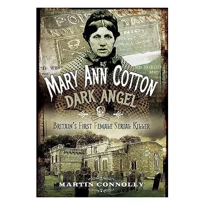 Mary Ann Cotton - Dark Angel: Britain's First Female Serial Killer - Connolly, Martin