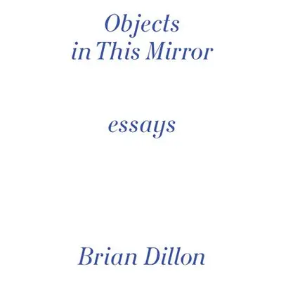 Objects in This Mirror - Dillon, Brian