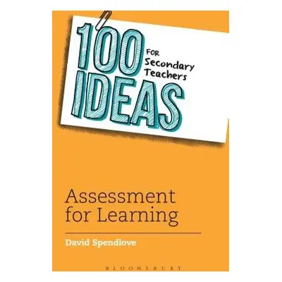 100 Ideas for Secondary Teachers: Assessment for Learning - Spendlove, David