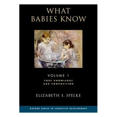 What Babies Know - Spelke, Elizabeth S. (Marshall L. Berkman Professor of Psychology, Marshall L