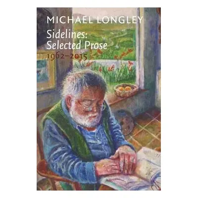 Sidelines: Selected Prose 1962-2015 - Longley, Michael