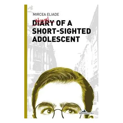 Diary of a Short-Sighted Adolescent - Eliade, Mircea