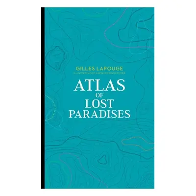 Atlas of Lost Paradises - Lapouge, Gilles