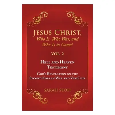 Jesus Christ, Who Is, Who Was, and Who Is to Come! - VOL. 2 Hell and Heaven Testimony, God's Rev