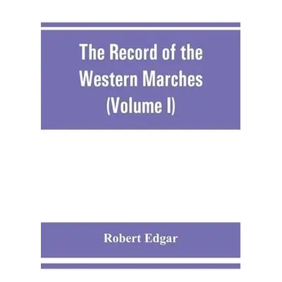 Record of the Western Marches. Published under the auspices of the Dumfriesshire and Golloway Na