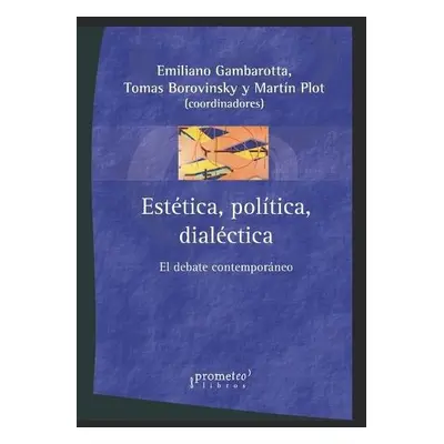 Estetica, politica, dialectica - Borovinsky, Tomas a Plot, Martin a Gambarotta, Emiliano