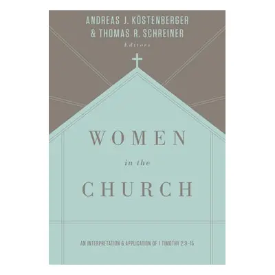 Women in the Church - Kostenberger, Andreas J. a Schreiner, Thomas R.