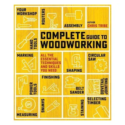 Complete Guide to Woodworking - Tribe, Chris