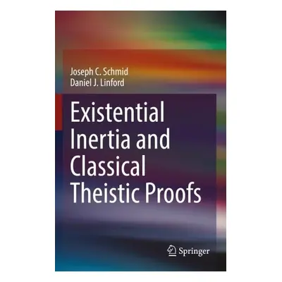 Existential Inertia and Classical Theistic Proofs - Schmid, Joseph C. a Linford, Daniel J.