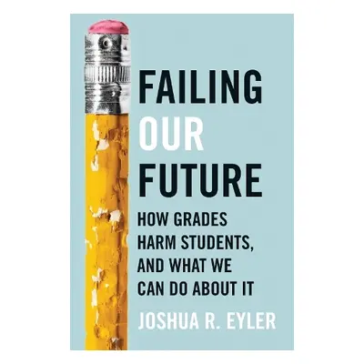 Failing Our Future - Eyler, Joshua R. (University of Mississippi)