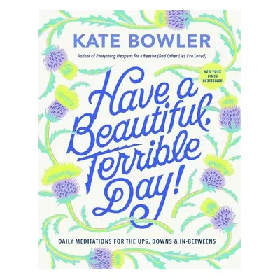 Have a Beautiful, Terrible Day! - Bowler, Kate