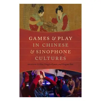 Games and Play in Chinese and Sinophone Cultures