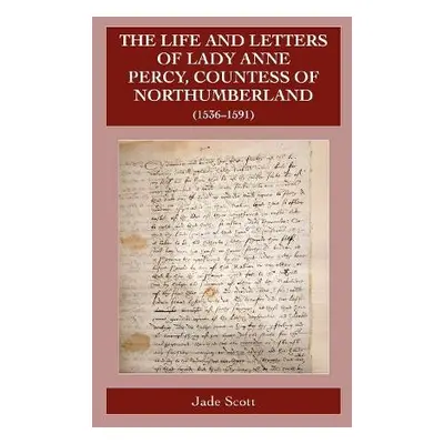 Life and Letters of Lady Anne Percy, Countess of Northumberland (1536–1591)