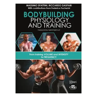 Bodybuilding Physiology and Training - Spattini, Massimo a Gaspari, Riccardo