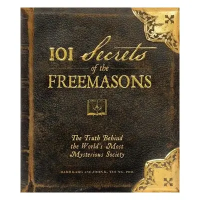 101 Secrets of the Freemasons - Karg, Barb a Young, John K