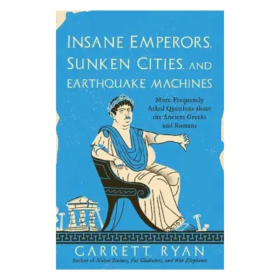 Insane Emperors, Sunken Cities, and Earthquake Machines - Ryan, Garrett