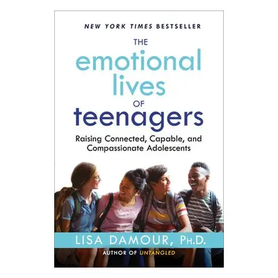 Emotional Lives of Teenagers - Lisa Damour, Ph.D.