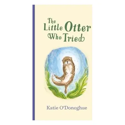 Little Otter Who Tried - O'Donoghue, Katie